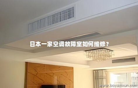 日本一家空调故障室如何维修？