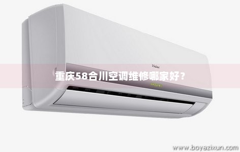 重庆58合川空调维修哪家好？