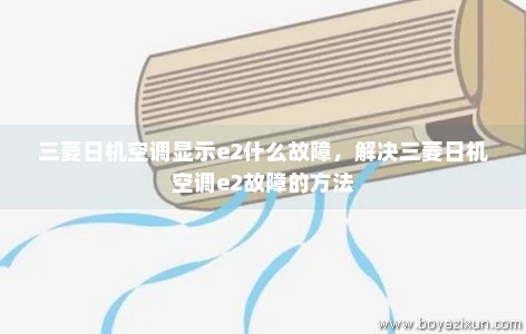 三菱日机空调显示e2什么故障，解决三菱日机空调e2故障的方法