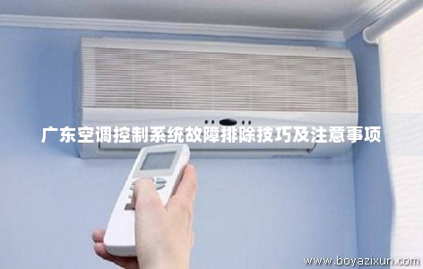广东空调控制系统故障排除技巧及注意事项