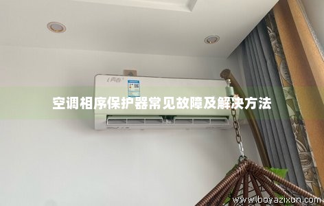 空调相序保护器常见故障及解决方法